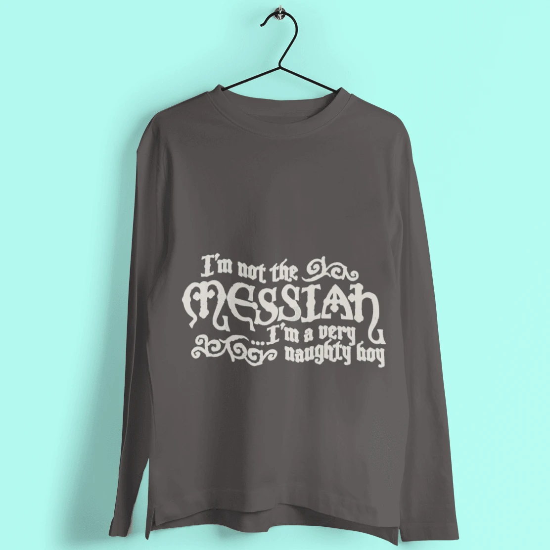 I'm Not The Messiah I'm A Naughty Boy Long Sleeve T-Shirt 4 I'm Not The Messiah I'm A Naughty Boy Long Sleeve T-Shirt - Image 4