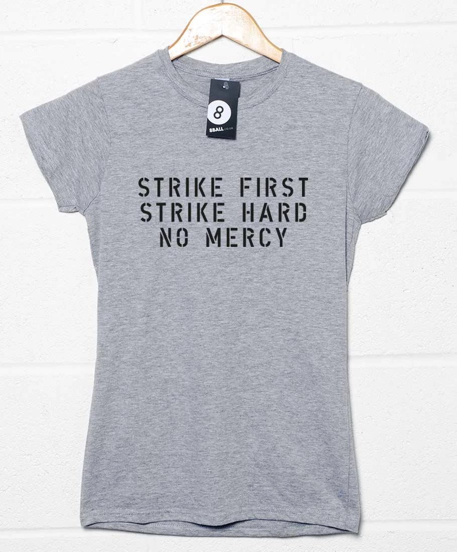 Strike First Strike Hard No Mercy Womens Style T-Shirt 1 Strike First Strike Hard No Mercy Womens Style T-Shirt