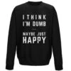 Think I'm Dumb Sweatshirt